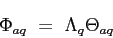 \begin{displaymath}
\Phi_{aq} = \Lambda_q \Theta_{aq}
\end{displaymath}