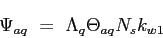\begin{displaymath}
\Psi_{aq} = \Lambda_q \Theta_{aq}N_sk_{w1}
\end{displaymath}