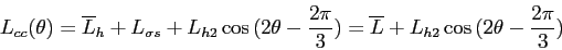 \begin{displaymath}
L_{cc}(\theta)=\overline L_h+L_{\sigma s}+L_{h2}\cos{(2\thet...
...ac{2\pi}{3})}=\overline L+L_{h2}\cos{(2\theta-\frac{2\pi}{3})}
\end{displaymath}