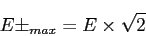 \begin{displaymath}
{E\pm_{max}=E\times \sqrt{2}}
\end{displaymath}