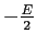$-\frac{E}{2}$
