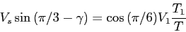 \begin{displaymath}V_s\sin{(\pi/3-\gamma)}=\cos{(\pi/6)}V_1\frac{T_1}{T}\end{displaymath}
