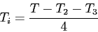 \begin{displaymath}T_i=\frac{T-T_2-T_3}{4}\end{displaymath}