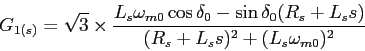 \begin{displaymath}
G_{1(s)}=\sqrt{3}\times\frac{L_s\omega_{m0}\cos{\delta_0}-\sin{\delta_0}(R_s+L_ss)}{(R_s+L_ss)^2+(L_s\omega_{m0})^2}
\end{displaymath}