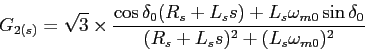 \begin{displaymath}
G_{2(s)}=\sqrt{3}\times\frac{\cos{\delta_0}(R_s+L_ss)+L_s\omega_{m0}\sin{\delta_0}}{(R_s+L_ss)^2+(L_s\omega_{m0})^2}
\end{displaymath}