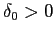 $\delta_0>0$