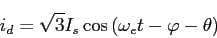\begin{displaymath}
i_d=\sqrt{3}I_s\cos{(\omega_et-\varphi-\theta)}
\end{displaymath}