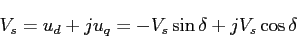 \begin{displaymath}
V_s=u_d+ju_q=-V_s\sin{\delta}+jV_s\cos{\delta}
\end{displaymath}