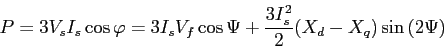 \begin{displaymath}
P=3V_sI_s\cos{\varphi}=3I_sV_f\cos{\Psi}+\frac{3I_s^2}{2}(X_d-X_q)\sin{(2\Psi)}
\end{displaymath}
