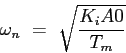 \begin{displaymath}
\omega_n = \sqrt{\frac{K_iA0}{T_m}}
\end{displaymath}