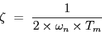 \begin{displaymath}
\zeta = \frac{1}{2\times \omega_n\times T_m}
\end{displaymath}
