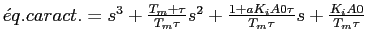 $\acute{e}q.caract.=s^3+\frac{T_m+\tau}{T_m\tau}s^2+\frac{1+aK_iA0\tau}{T_m\tau}s+\frac{K_iA0}{T_m\tau}$