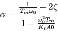 \begin{displaymath}
\alpha=\frac{\frac{1}{T_m\omega_0}-2\zeta}{1-\frac{\omega_0^2T_m}{K_iA0}}
\end{displaymath}