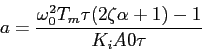 \begin{displaymath}
a=\frac{\omega_0^2T_m\tau(2\zeta\alpha+1)-1}{K_iA0\tau}
\end{displaymath}
