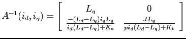 $A^{-1}(i_d,i_q)=\left[\begin{array}{cc}
L_q&0\\
\frac{-(L_d-L_q)i_qL_q}{i_d(L_d-L_q)+K_e}&\frac{JL_q}{pi_d(L_d-L_q)+K_t}
\end{array}\right]$