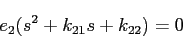 \begin{displaymath}
e_2(s^2+k_{21}s+k_{22})=0
\end{displaymath}
