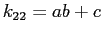 $k_{22}=ab+c$