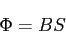 \begin{displaymath}
\Phi=BS
\end{displaymath}