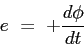\begin{displaymath}
e = +\frac{d\phi}{dt}
\end{displaymath}