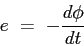 \begin{displaymath}
e = -\frac{d\phi}{dt}
\end{displaymath}